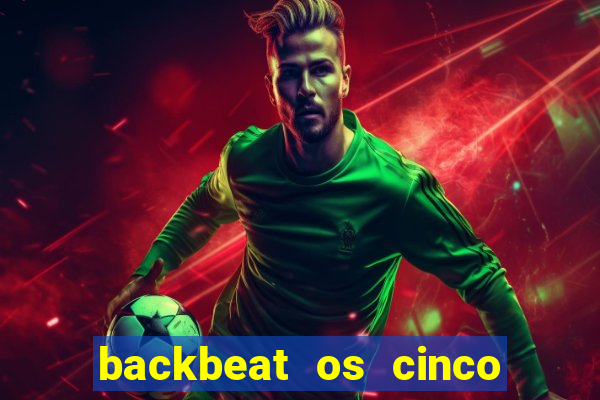 backbeat os cinco rapazes de liverpool download legendado